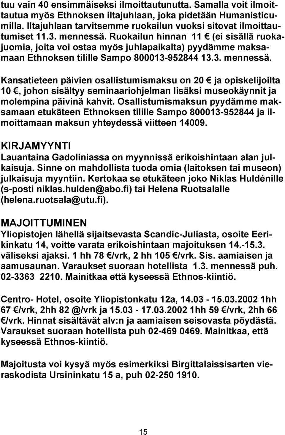 Osallistumismaksun pyydämme maksamaan etukäteen Ethnoksen tilille Sampo 800013-952844 ja ilmoittamaan maksun yhteydessä viitteen 14009.