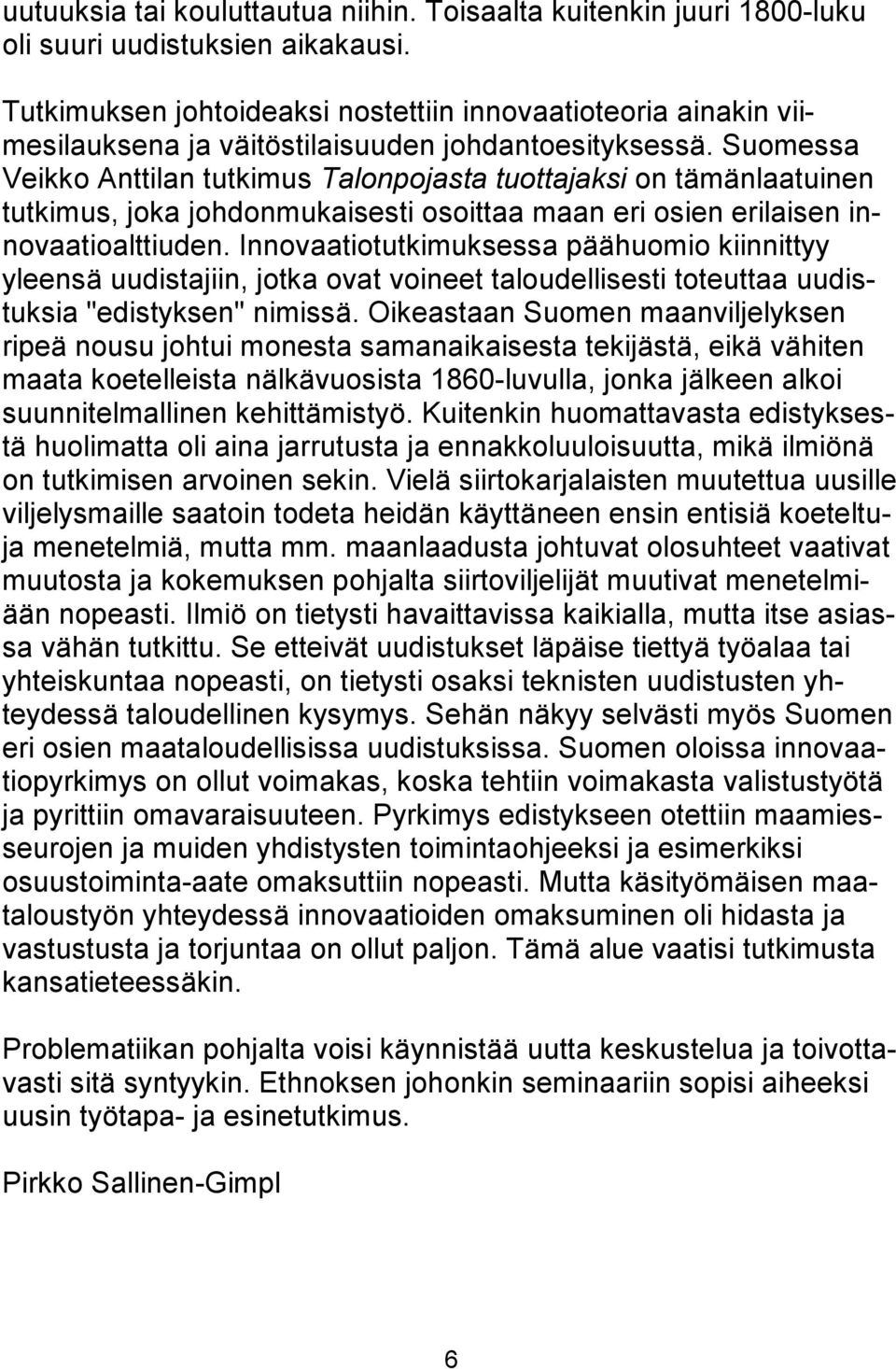 Suomessa Veikko Anttilan tutkimus Talonpojasta tuottajaksi on tämänlaatuinen tutkimus, joka johdonmukaisesti osoittaa maan eri osien erilaisen innovaatioalttiuden.