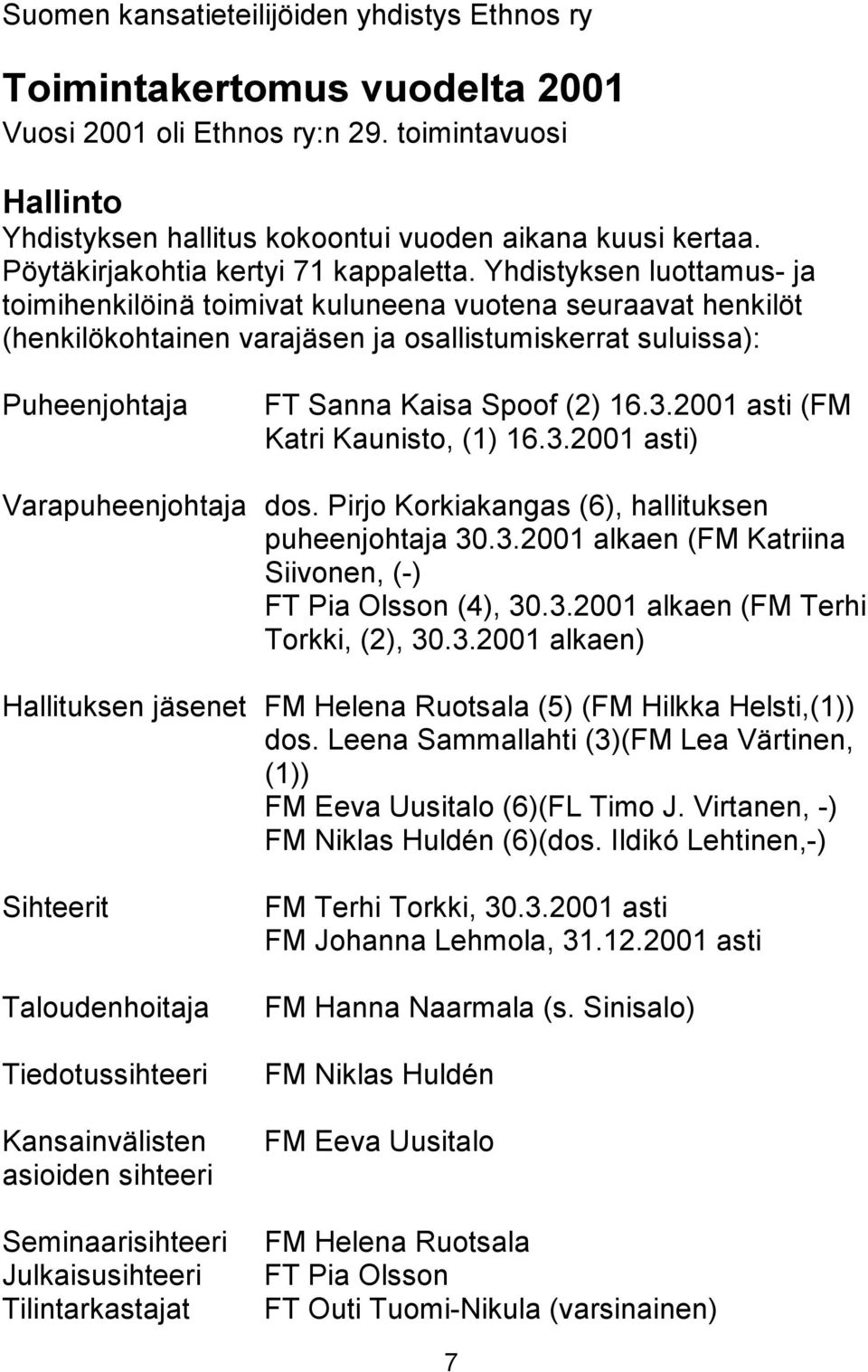 Yhdistyksen luottamus- ja toimihenkilöinä toimivat kuluneena vuotena seuraavat henkilöt (henkilökohtainen varajäsen ja osallistumiskerrat suluissa): Puheenjohtaja FT Sanna Kaisa Spoof (2) 16.3.