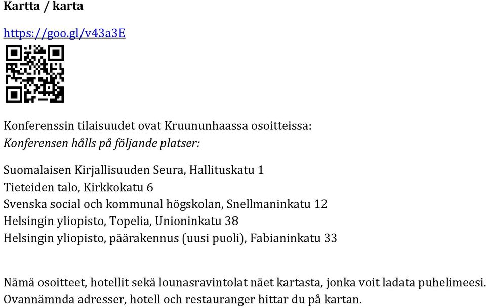 Seura, Hallituskatu 1 Tieteiden talo, Kirkkokatu 6 Svenska social och kommunal högskolan, Snellmaninkatu 12 Helsingin yliopisto,