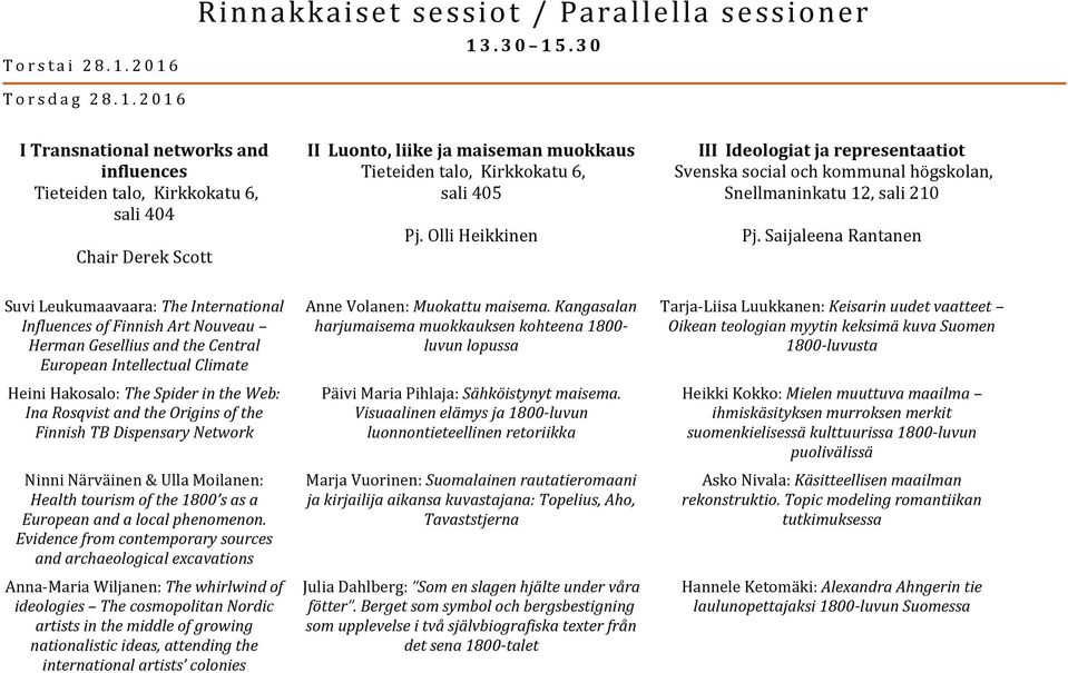 Saijaleena Rantanen Suvi Leukumaavaara: The International Influences of Finnish Art Nouveau Herman Gesellius and the Central European Intellectual Climate Heini Hakosalo: The Spider in the Web: Ina