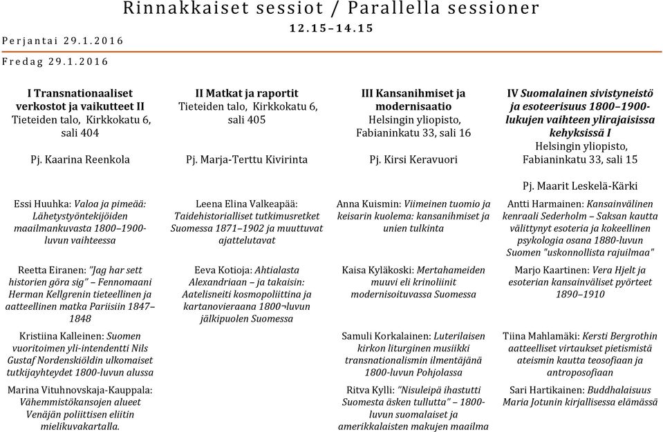 Kirsi Keravuori IV Suomalainen sivistyneistö ja esoteerisuus 1800 1900- lukujen vaihteen ylirajaisissa kehyksissä I Helsingin yliopisto, Fabianinkatu 33, sali 15 Pj.