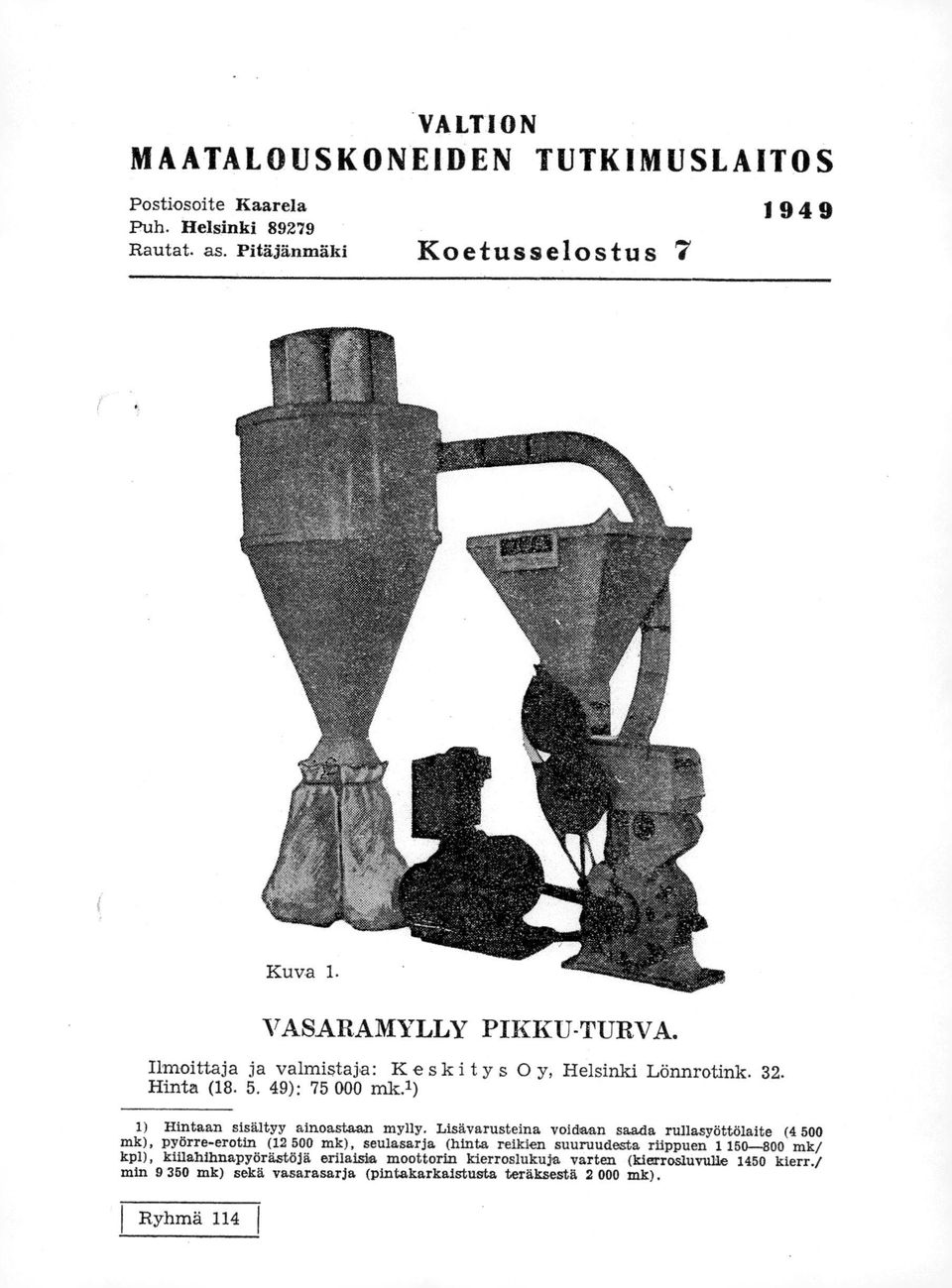 Lisävarusteina voidaan saada rullasyöttölaite (4500 mk), pyörre-erotin (12 500 mk), seulasarja (hinta reikien suuruudesta riippuen 1 150-800 mk/ kpl),