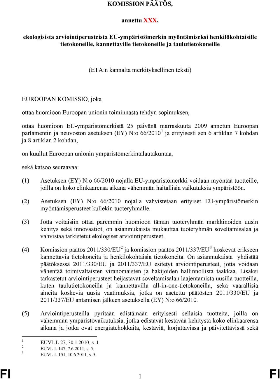 parlamentin ja neuvoston asetuksen (EY) N:o 66/2010 1 ja erityisesti sen 6 artiklan 7 kohdan ja 8 artiklan 2 kohdan, on kuullut Euroopan unionin ympäristömerkintälautakuntaa, sekä katsoo seuraavaa: