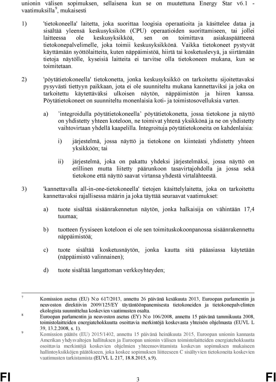 laitteessa ole keskusyksikköä, sen on toimittava asiakaspäätteenä tietokonepalvelimelle, joka toimii keskusyksikkönä.