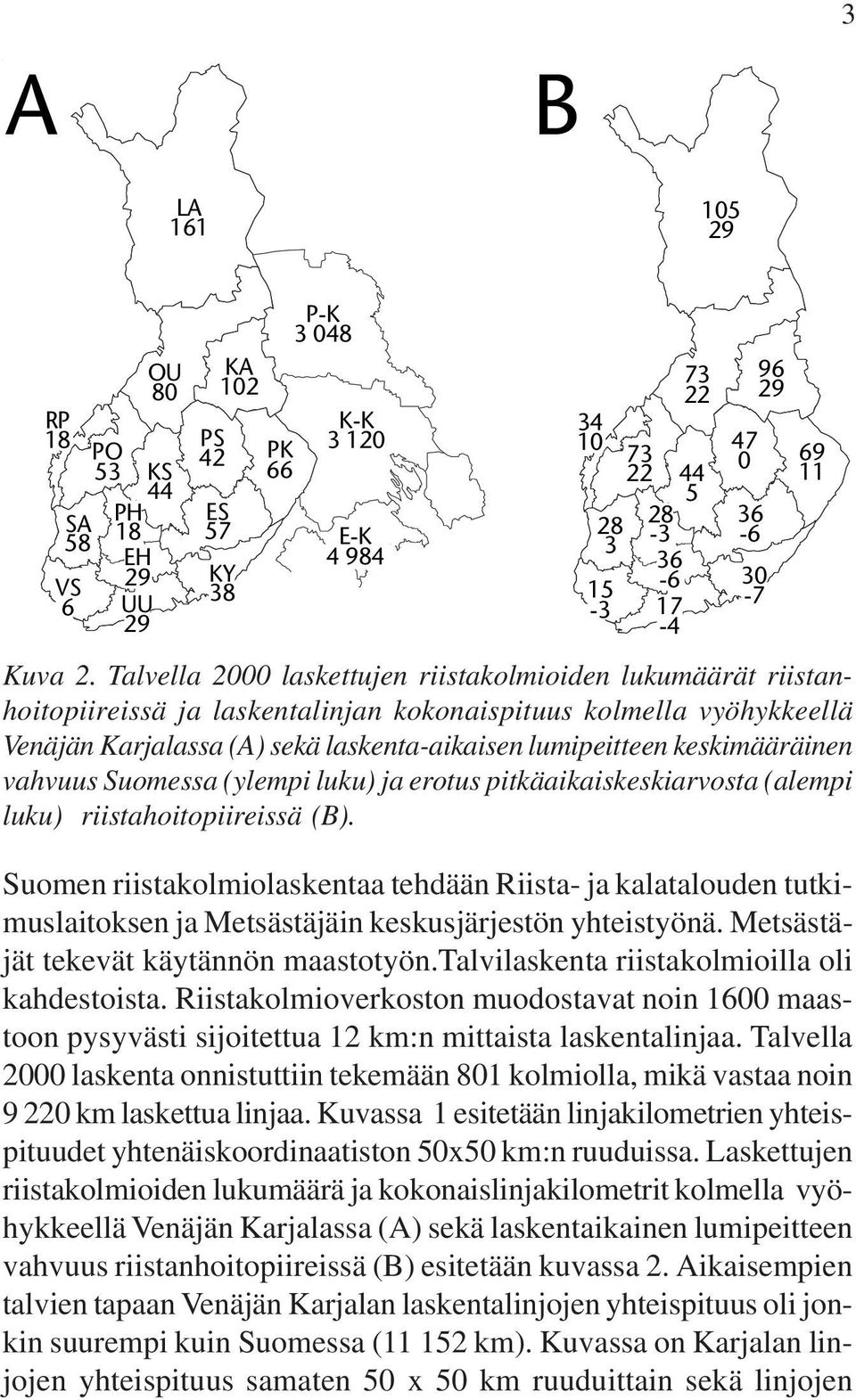 Riistakolmioverkoston muodostavat noin 1600 maastoon pysyvästi sijoitettua 12 km:n mittaista laskentalinjaa.