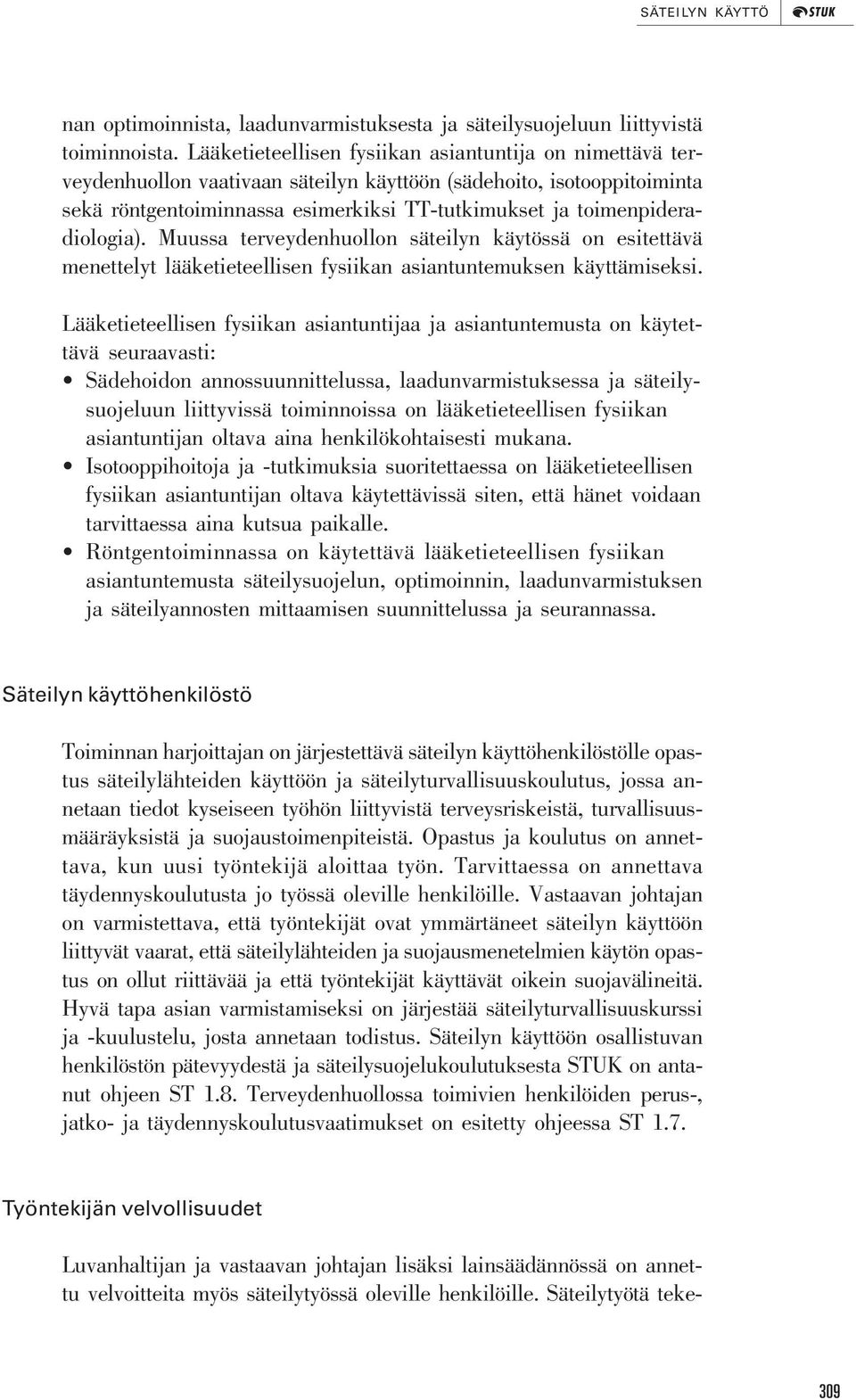 toimenpideradiologia). Muussa terveydenhuollon säteilyn käytössä on esitettävä menettelyt lääketieteellisen fysiikan asiantuntemuksen käyttämiseksi.