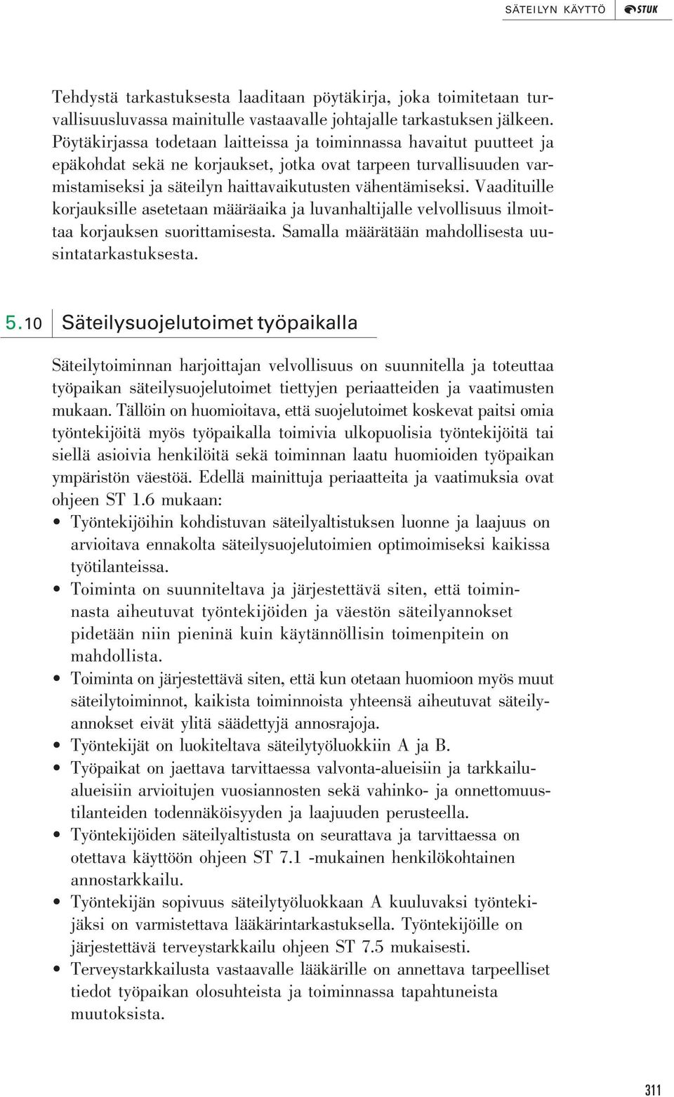 Vaadituille korjauksille asetetaan määräaika ja luvanhaltijalle velvollisuus ilmoittaa korjauksen suorittamisesta. Samalla määrätään mahdollisesta uusintatarkastuksesta. 5.