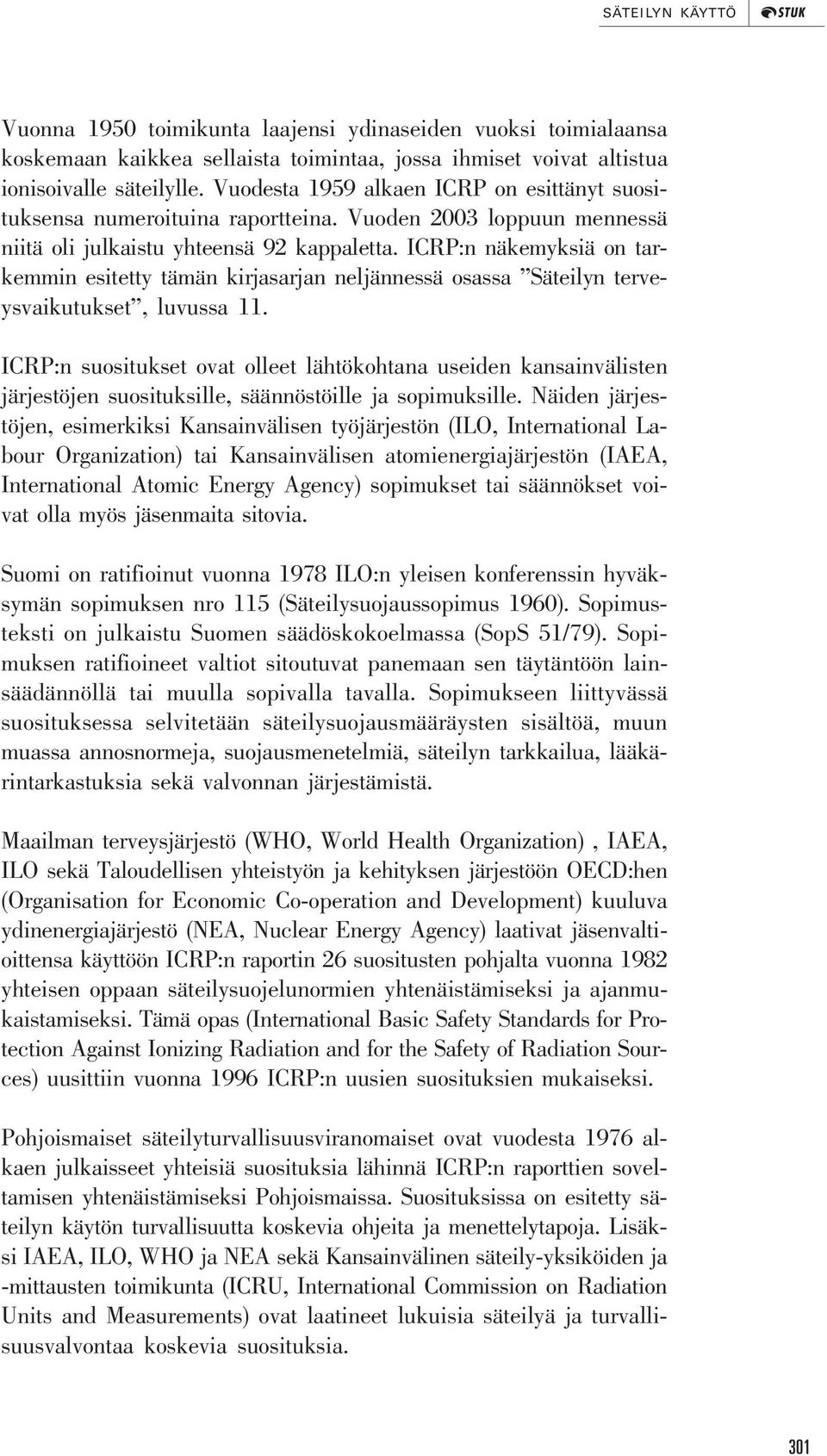 ICRP:n näkemyksiä on tarkemmin esitetty tämän kirjasarjan neljännessä osassa Säteilyn terveysvaikutukset, luvussa 11.