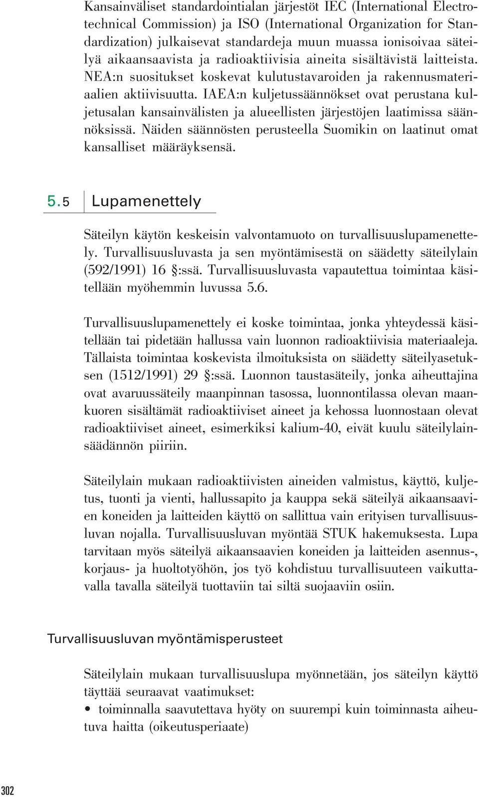 IAEA:n kuljetussäännökset ovat perustana kuljetusalan kansainvälisten ja alueellisten järjestöjen laatimissa säännöksissä.