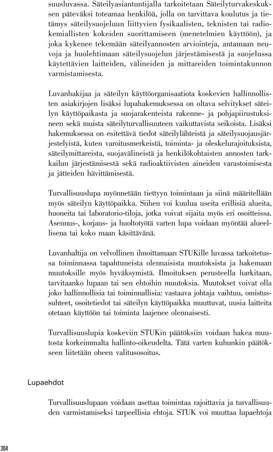 radiokemiallisten kokeiden suorittamiseen (menetelmien käyttöön), ja joka kykenee tekemään säteilyannosten arviointeja, antamaan neuvoja ja huolehtimaan säteilysuojelun järjestämisestä ja suojelussa