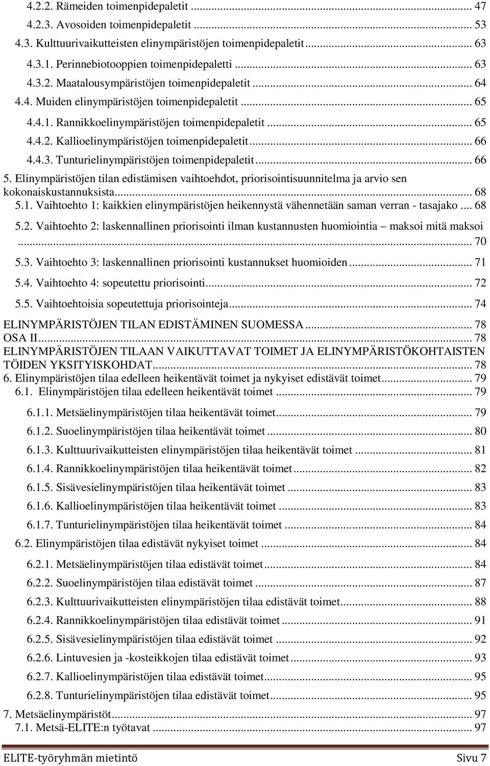 Tunturielinympäristöjen toimenpidepaletit... 66 5. Elinympäristöjen tilan edistämisen vaihtoehdot, priorisointisuunnitelma ja arvio sen kokonaiskustannuksista... 68 5.1.