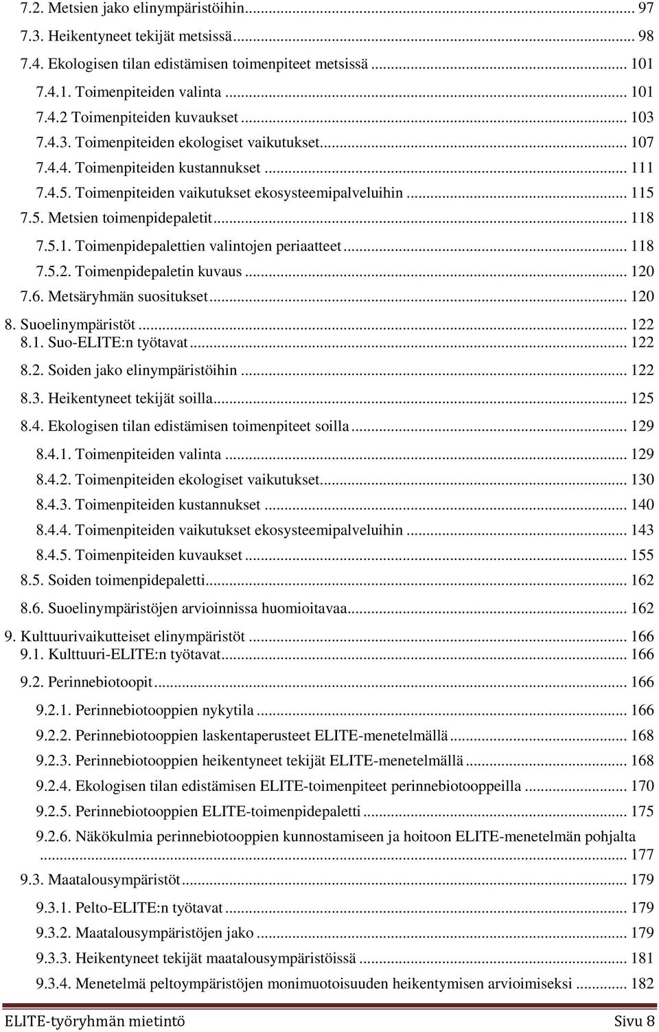 .. 118 7.5.1. Toimenpidepalettien valintojen periaatteet... 118 7.5.2. Toimenpidepaletin kuvaus... 120 7.6. Metsäryhmän suositukset... 120 8. Suoelinympäristöt... 122 8.1. Suo-ELITE:n työtavat... 122 8.2. Soiden jako elinympäristöihin.