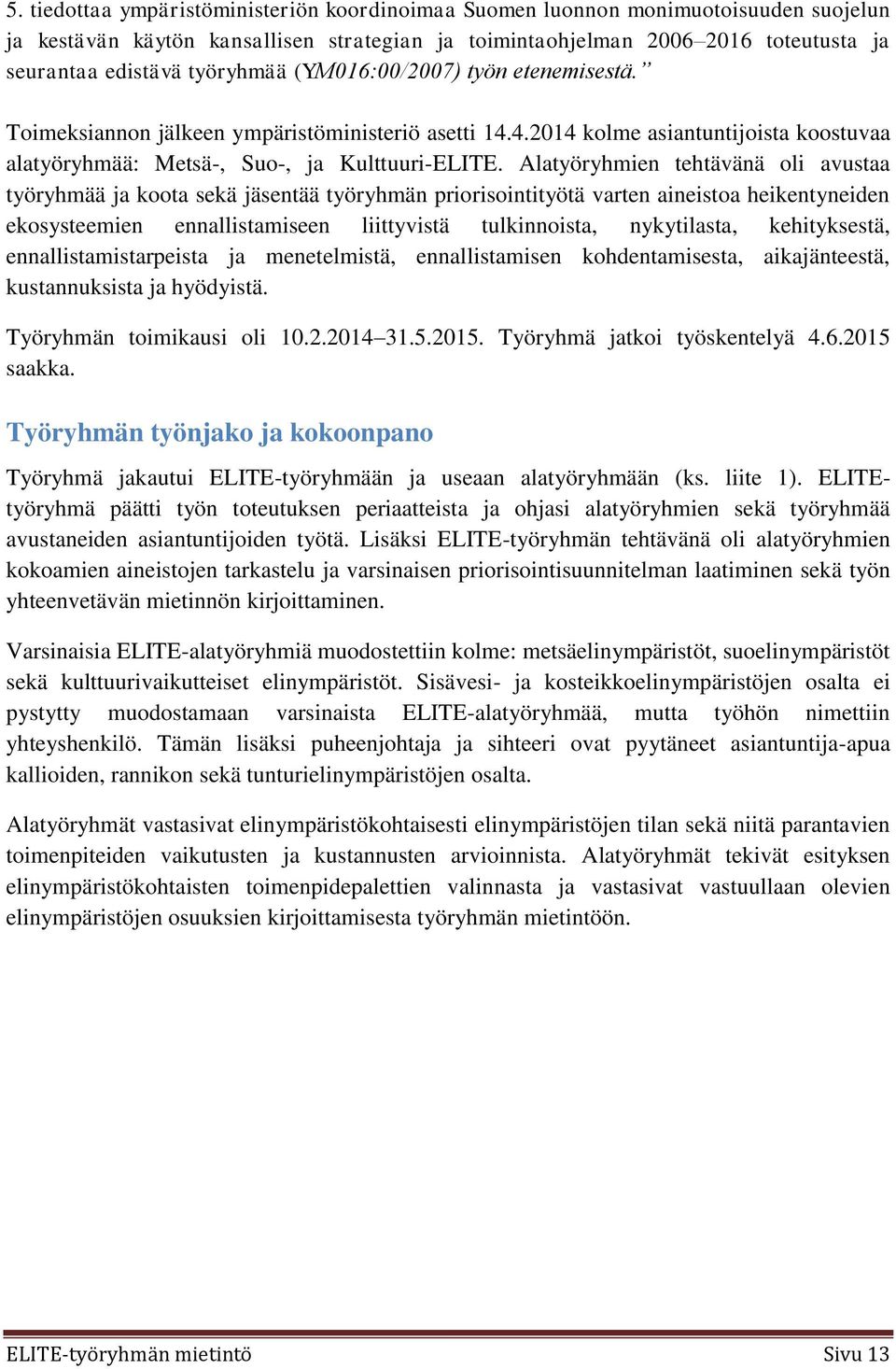 Alatyöryhmien tehtävänä oli avustaa työryhmää ja koota sekä jäsentää työryhmän priorisointityötä varten aineistoa heikentyneiden ekosysteemien ennallistamiseen liittyvistä tulkinnoista, nykytilasta,