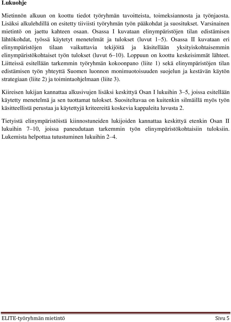 Osassa II kuvataan eri elinympäristöjen tilaan vaikuttavia tekijöitä ja käsitellään yksityiskohtaisemmin elinympäristökohtaiset työn tulokset (luvut 6 10). Loppuun on koottu keskeisimmät lähteet.