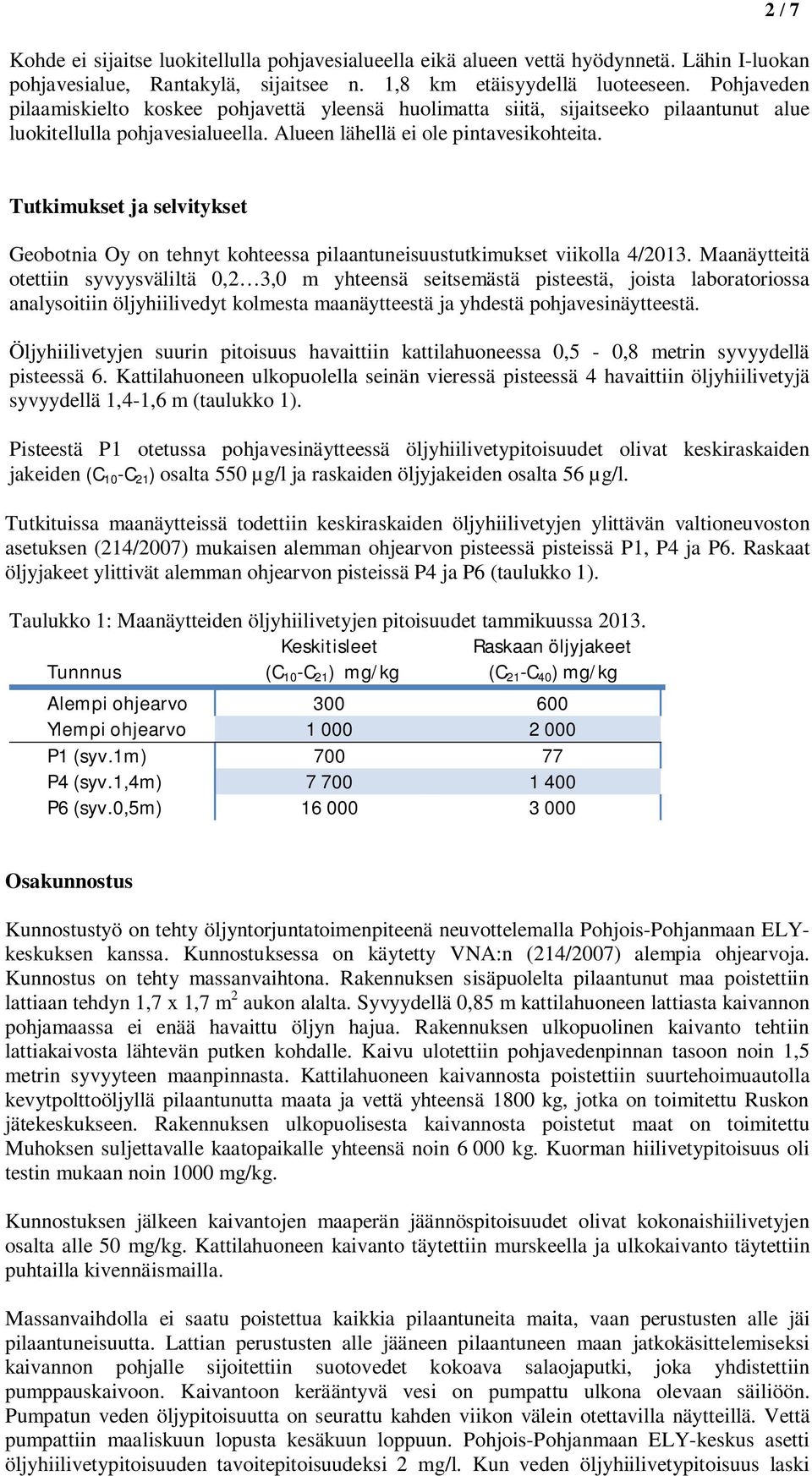 Tutkimukset ja selvitykset Geobotnia Oy on tehnyt kohteessa pilaantuneisuustutkimukset viikolla 4/2013.