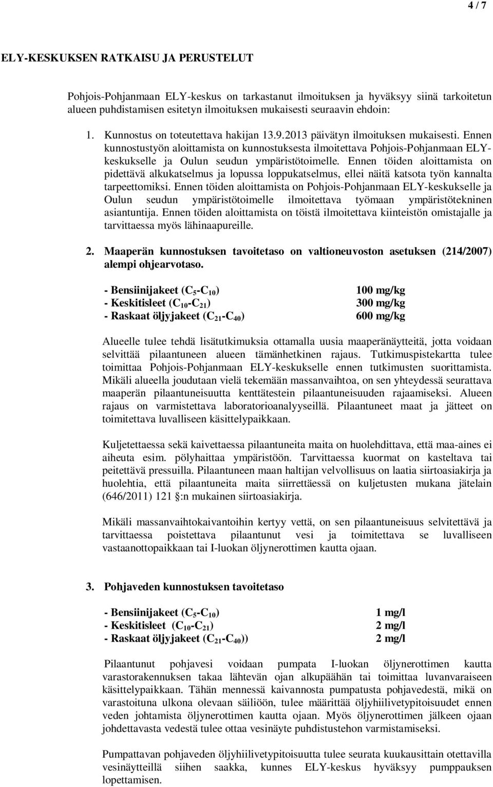 Ennen kunnostustyön aloittamista on kunnostuksesta ilmoitettava Pohjois-Pohjanmaan ELYkeskukselle ja Oulun seudun ympäristötoimelle.