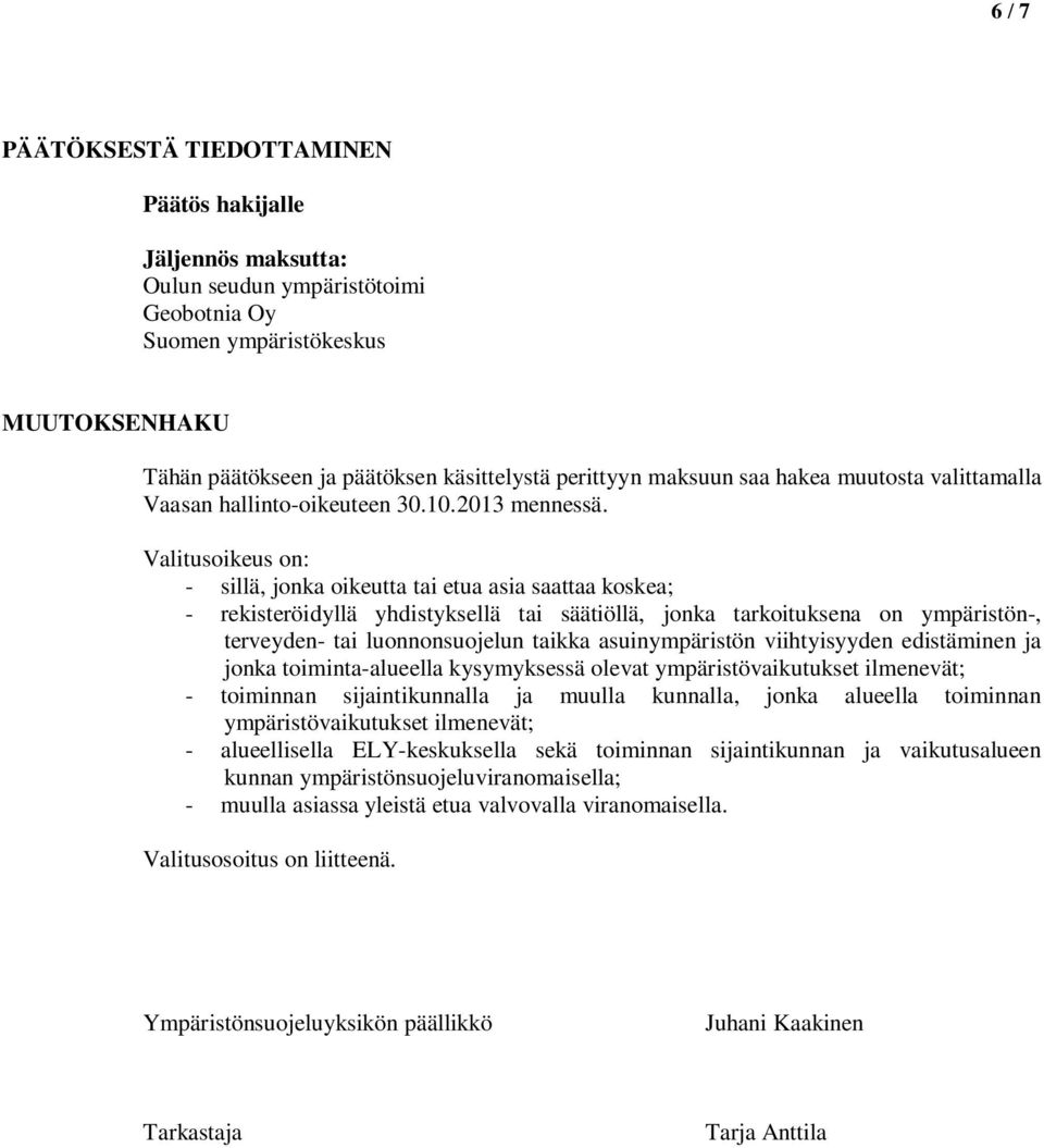 Valitusoikeus on: - sillä, jonka oikeutta tai etua asia saattaa koskea; - rekisteröidyllä yhdistyksellä tai säätiöllä, jonka tarkoituksena on ympäristön-, terveyden- tai luonnonsuojelun taikka