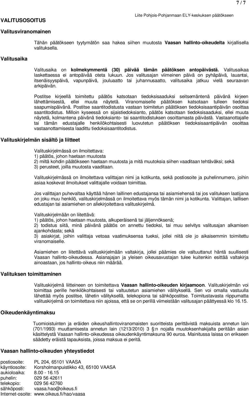 Jos valitusajan viimeinen päivä on pyhäpäivä, lauantai, itsenäisyyspäivä, vapunpäivä, jouluaatto tai juhannusaatto, valitusaika jatkuu vielä seuraavan arkipäivän.