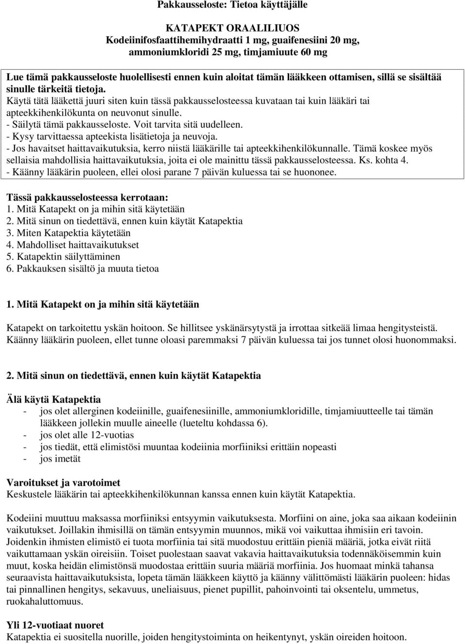 Käytä tätä lääkettä juuri siten kuin tässä pakkausselosteessa kuvataan tai kuin lääkäri tai apteekkihenkilökunta on neuvonut sinulle. - Säilytä tämä pakkausseloste. Voit tarvita sitä uudelleen.