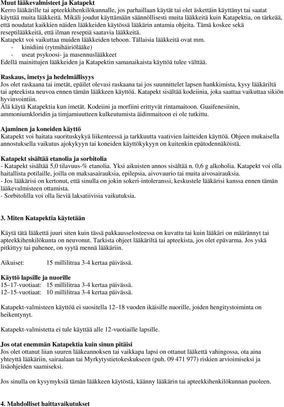 Tämä koskee sekä reseptilääkkeitä, että ilman reseptiä saatavia lääkkeitä. Katapekt voi vaikuttaa muiden lääkkeiden tehoon. Tällaisia lääkkeitä ovat mm.