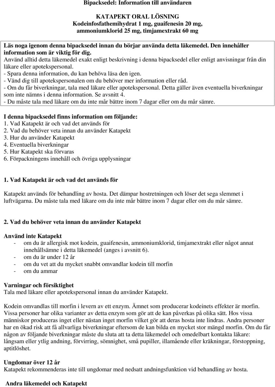 Använd alltid detta läkemedel exakt enligt beskrivning i denna bipacksedel eller enligt anvisningar från din läkare eller apotekspersonal. - Spara denna information, du kan behöva läsa den igen.