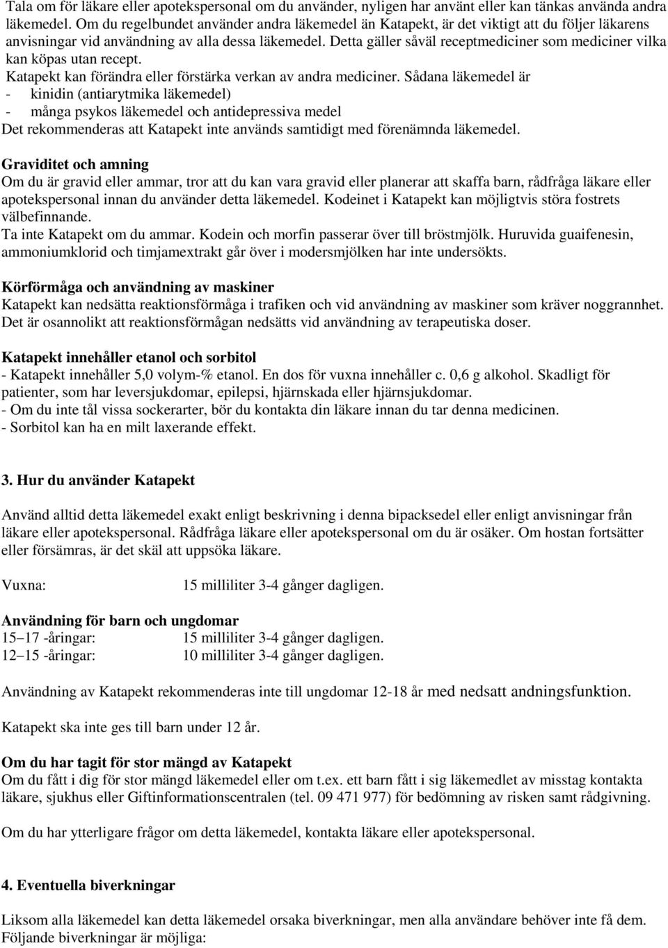 Detta gäller såväl receptmediciner som mediciner vilka kan köpas utan recept. Katapekt kan förändra eller förstärka verkan av andra mediciner.