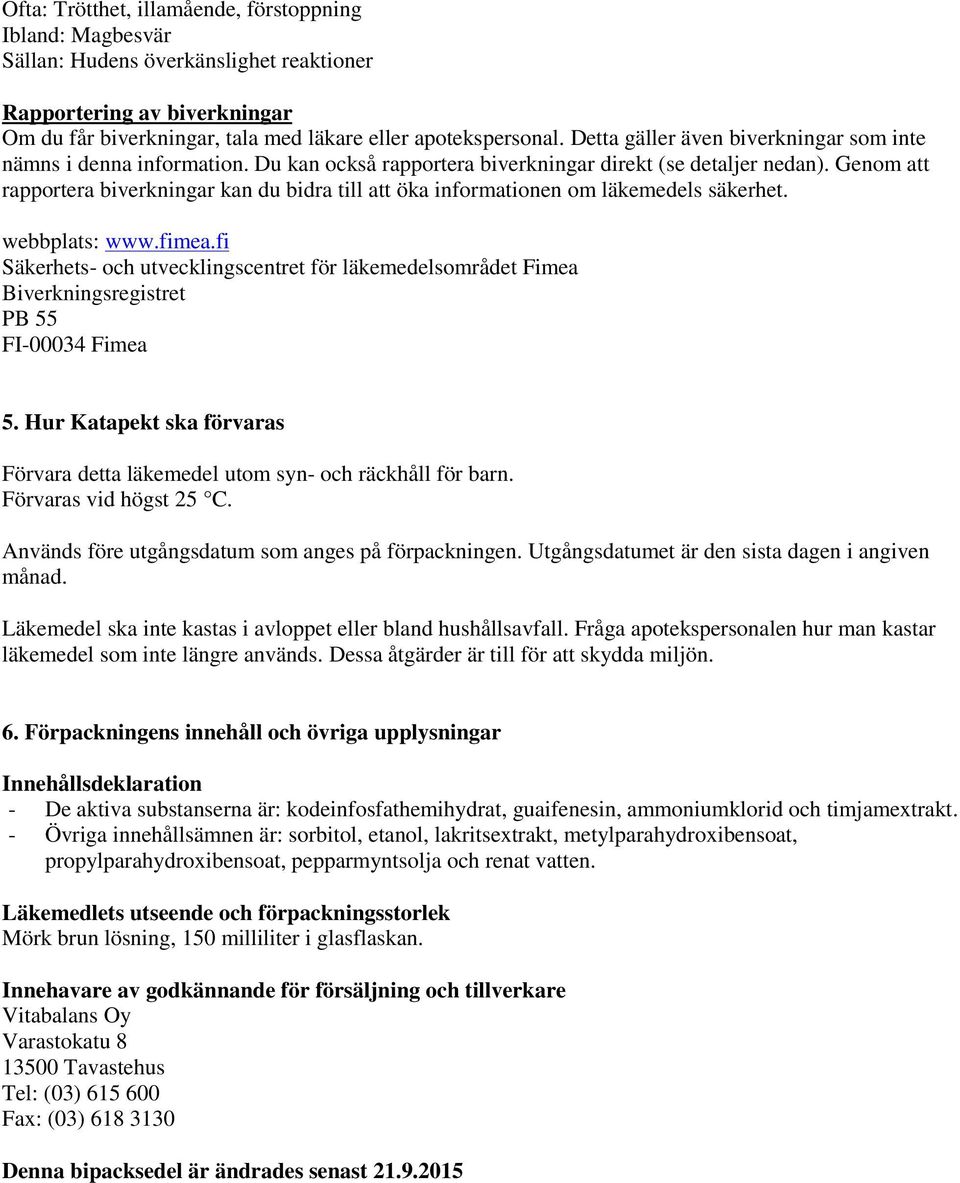 Genom att rapportera biverkningar kan du bidra till att öka informationen om läkemedels säkerhet. webbplats: www.fimea.