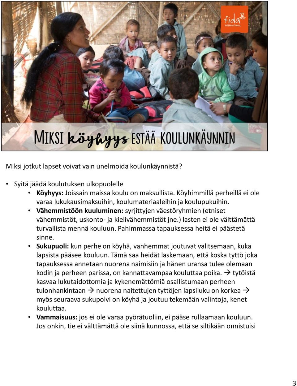 ) lasten ei ole välttämättä turvallista mennä kouluun. Pahimmassa tapauksessa heitä ei päästetä sinne. Sukupuoli: kun perhe on köyhä, vanhemmat joutuvat valitsemaan, kuka lapsista pääsee kouluun.