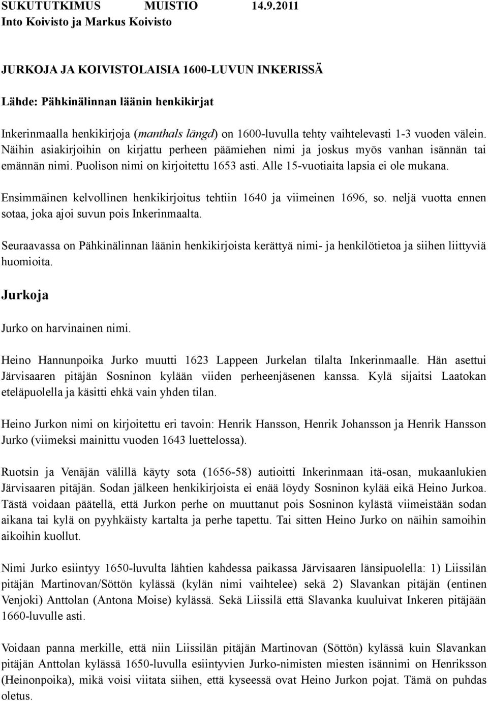 vaihtelevasti 1-3 vuoden välein. Näihin asiakirjoihin on kirjattu perheen päämiehen nimi ja joskus myös vanhan isännän tai emännän nimi. Puolison nimi on kirjoitettu 1653 asti.