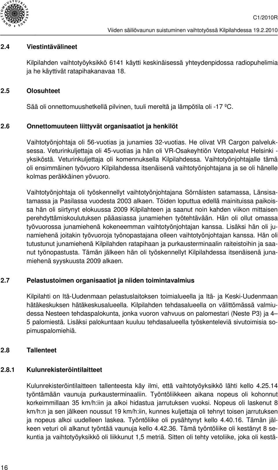 6 Onnettomuuteen liittyvät organisaatiot ja henkilöt Vaihtotyönjohtaja oli 56-vuotias ja junamies 32-vuotias. He olivat VR Cargon palveluksessa.