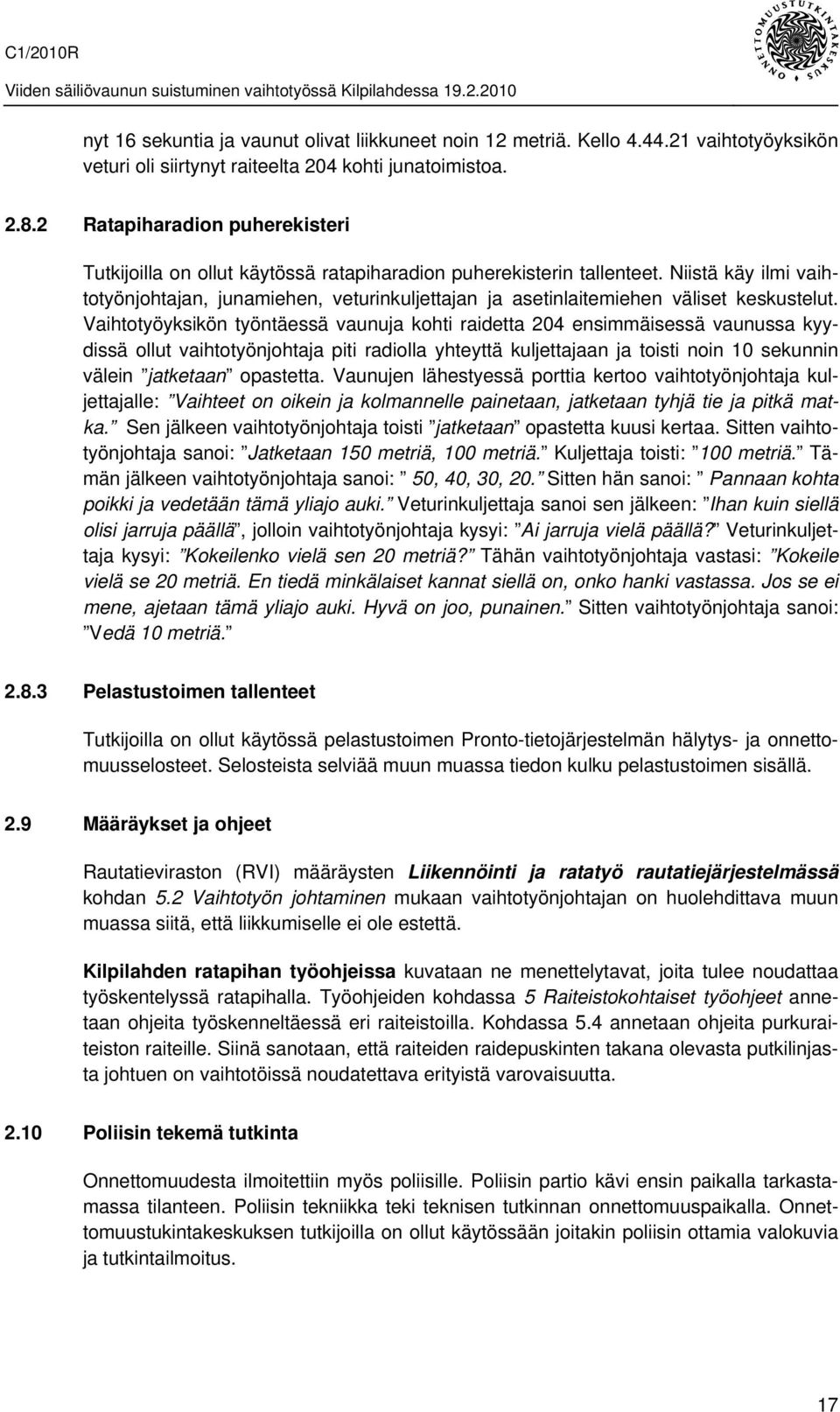 Niistä käy ilmi vaihtotyönjohtajan, junamiehen, veturinkuljettajan ja asetinlaitemiehen väliset keskustelut.