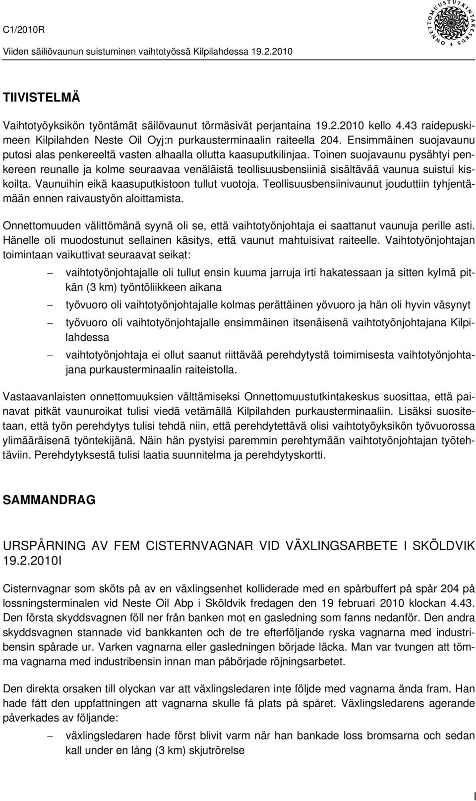 Toinen suojavaunu pysähtyi penkereen reunalle ja kolme seuraavaa venäläistä teollisuusbensiiniä sisältävää vaunua suistui kiskoilta. Vaunuihin eikä kaasuputkistoon tullut vuotoja.