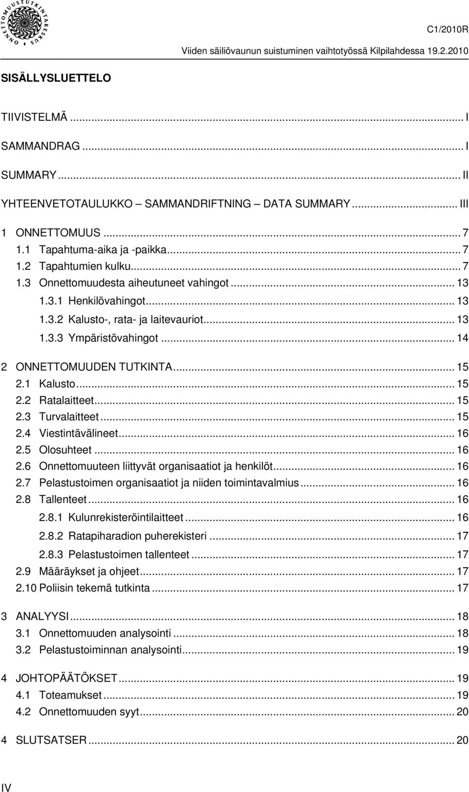 .. 15 2.4 Viestintävälineet... 16 2.5 Olosuhteet... 16 2.6 Onnettomuuteen liittyvät organisaatiot ja henkilöt... 16 2.7 Pelastustoimen organisaatiot ja niiden toimintavalmius... 16 2.8 Tallenteet.