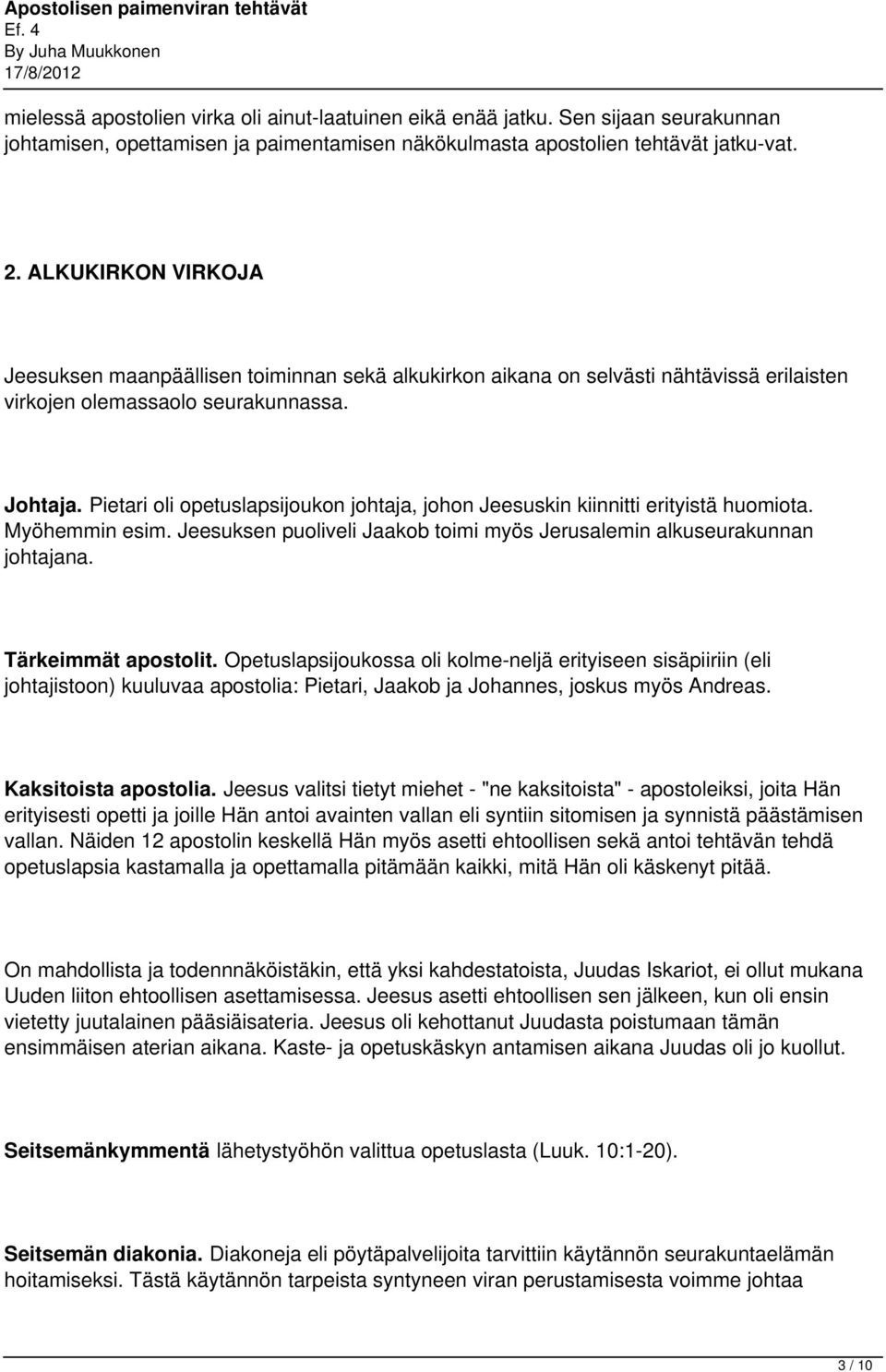 Pietari oli opetuslapsijoukon johtaja, johon Jeesuskin kiinnitti erityistä huomiota. Myöhemmin esim. Jeesuksen puoliveli Jaakob toimi myös Jerusalemin alkuseurakunnan johtajana. Tärkeimmät apostolit.