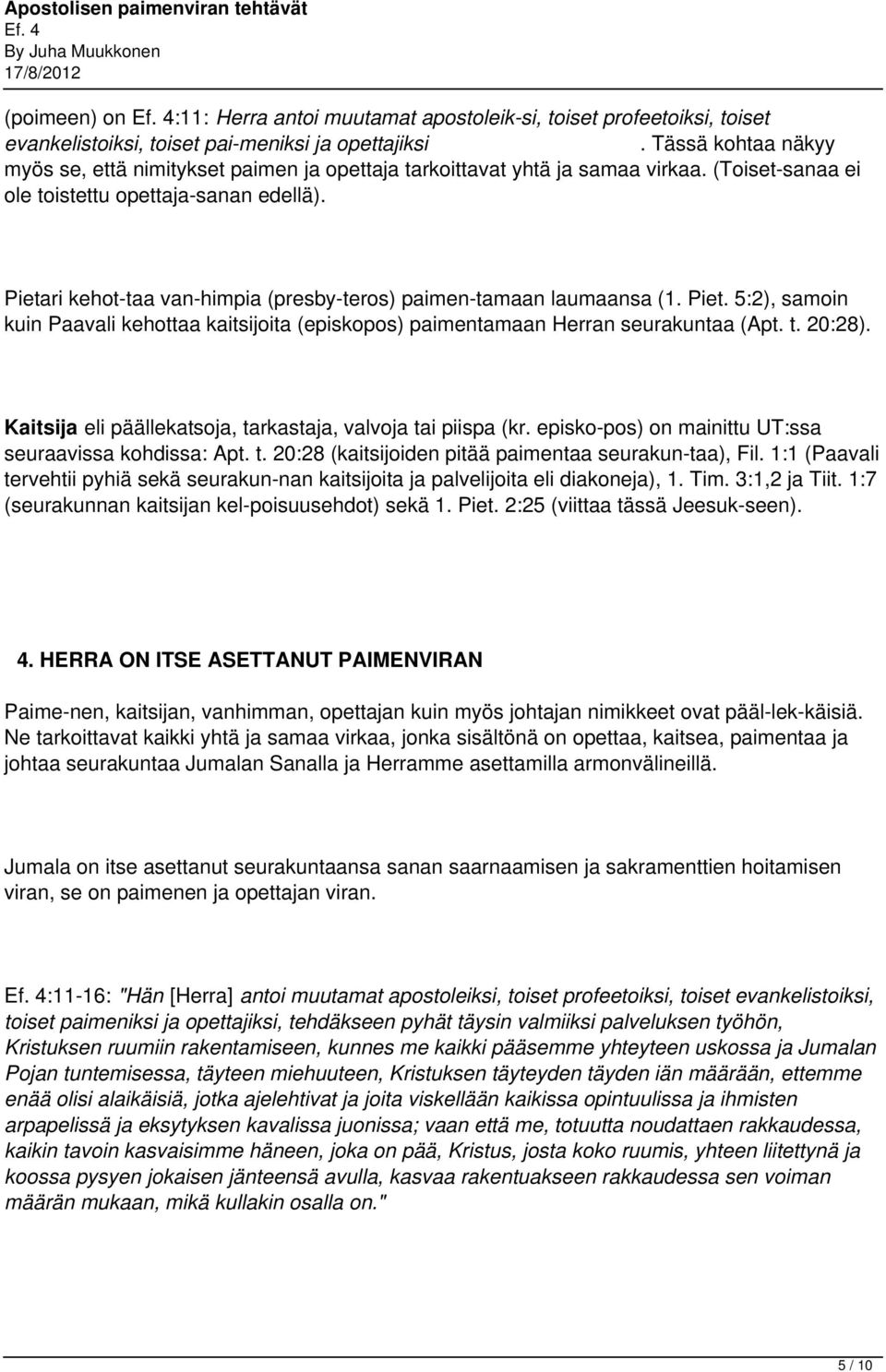 Pietari kehot taa van himpia (presby teros) paimen tamaan laumaansa (1. Piet. 5:2), samoin kuin Paavali kehottaa kaitsijoita (episkopos) paimentamaan Herran seurakuntaa (Apt. t. 20:28).