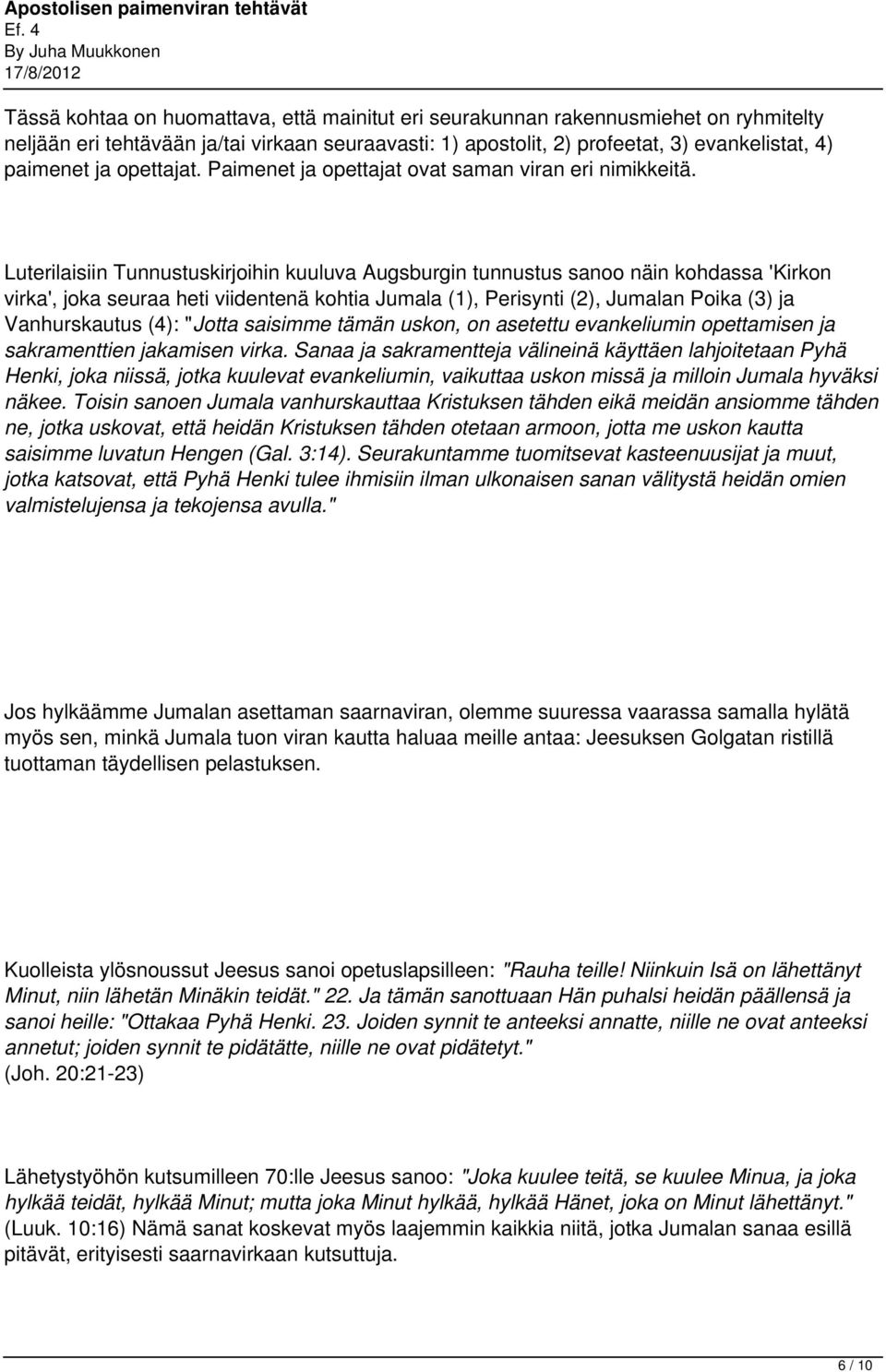 Luterilaisiin Tunnustuskirjoihin kuuluva Augsburgin tunnustus sanoo näin kohdassa 'Kirkon virka', joka seuraa heti viidentenä kohtia Jumala (1), Perisynti (2), Jumalan Poika (3) ja Vanhurskautus (4):