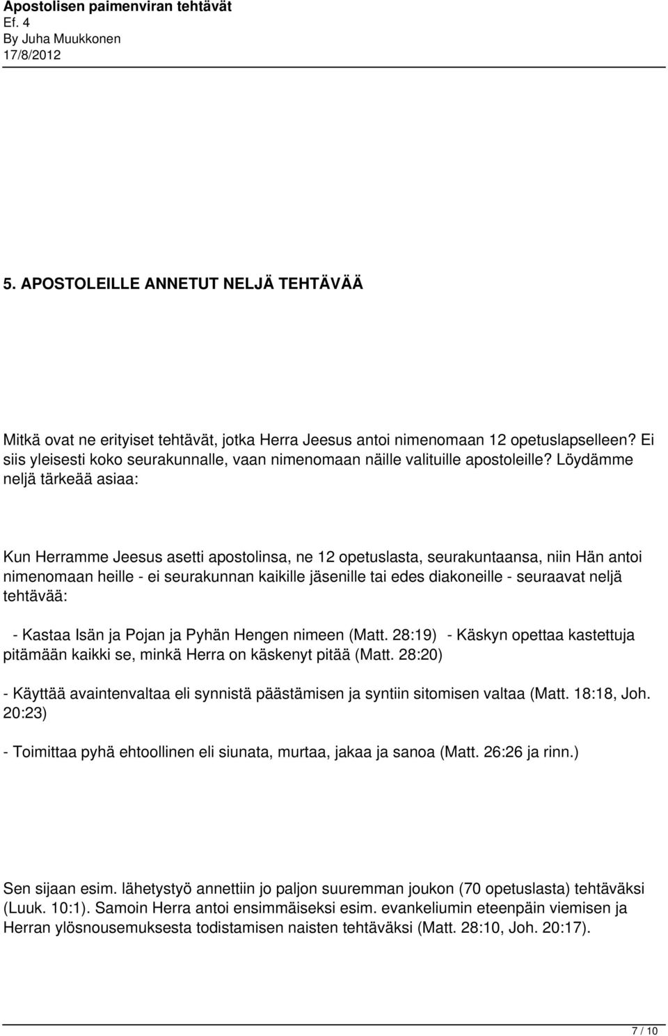 Löydämme neljä tärkeää asiaa: Kun Herramme Jeesus asetti apostolinsa, ne 12 opetuslasta, seurakuntaansa, niin Hän antoi nimenomaan heille - ei seurakunnan kaikille jäsenille tai edes diakoneille -