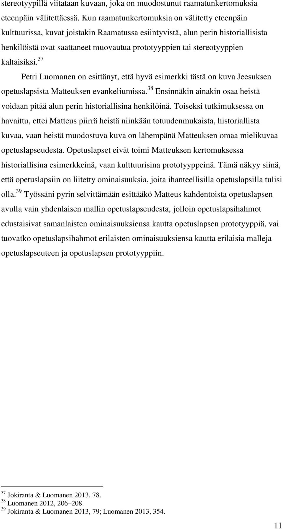 stereotyyppien kaltaisiksi. 37 Petri Luomanen on esittänyt, että hyvä esimerkki tästä on kuva Jeesuksen opetuslapsista Matteuksen evankeliumissa.