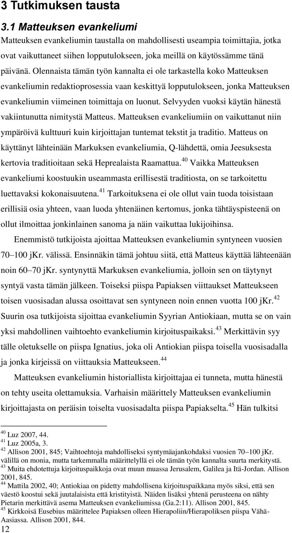 Olennaista tämän työn kannalta ei ole tarkastella koko Matteuksen evankeliumin redaktioprosessia vaan keskittyä lopputulokseen, jonka Matteuksen evankeliumin viimeinen toimittaja on luonut.