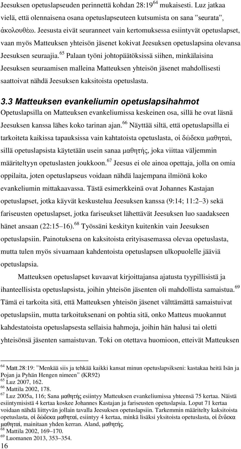 65 Palaan työni johtopäätöksissä siihen, minkälaisina Jeesuksen seuraamisen malleina Matteuksen yhteisön jäsenet mahdollisesti saattoivat nähdä Jeesuksen kaksitoista opetuslasta. 3.