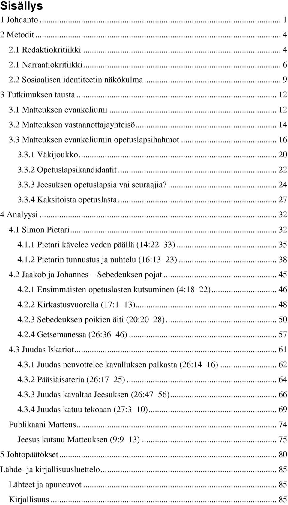 ... 24 3.3.4 Kaksitoista opetuslasta... 27 4 Analyysi... 32 4.1 Simon Pietari... 32 4.1.1 Pietari kävelee veden päällä (14:22 33)... 35 4.1.2 Pietarin tunnustus ja nuhtelu (16:13 23)... 38 4.