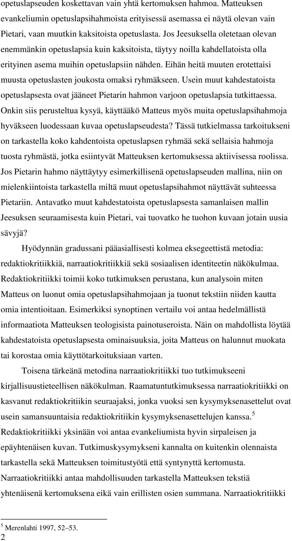 Eihän heitä muuten erotettaisi muusta opetuslasten joukosta omaksi ryhmäkseen. Usein muut kahdestatoista opetuslapsesta ovat jääneet Pietarin hahmon varjoon opetuslapsia tutkittaessa.