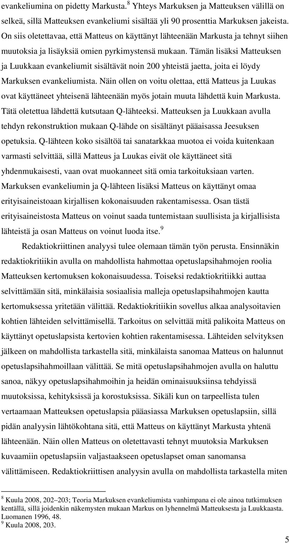 Tämän lisäksi Matteuksen ja Luukkaan evankeliumit sisältävät noin 200 yhteistä jaetta, joita ei löydy Markuksen evankeliumista.