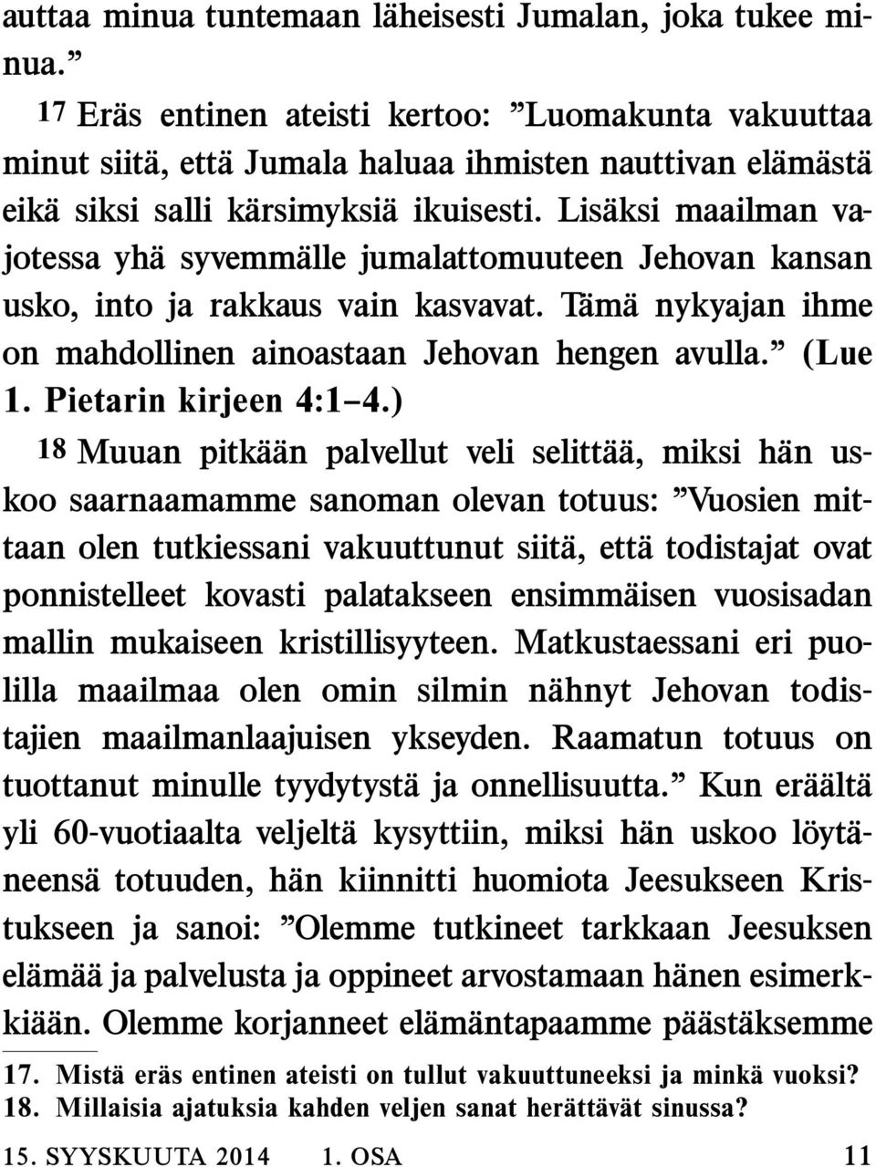 Lis aksi maailman vajotessa yh asyvemm alle jumalattomuuteen Jehovan kansan usko, into ja rakkaus vain kasvavat. T am anykyajanihme on mahdollinen ainoastaan Jehovan hengen avulla. (Lue 1.