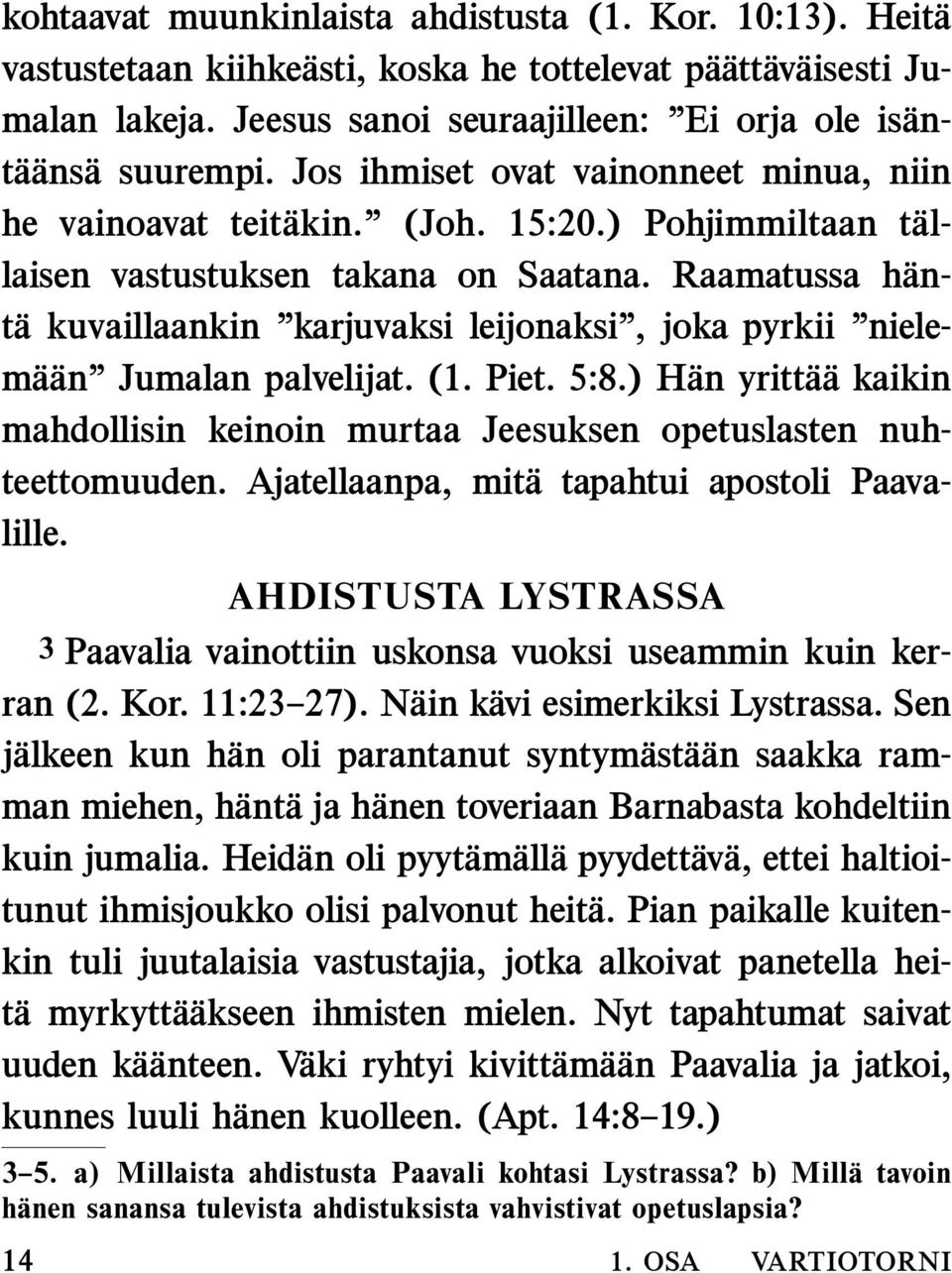 Raamatussa han- ta kuvaillaankin karjuvaksi leijonaksi, joka pyrkii nielema an Jumalan palvelijat. (1. Piet. 5:8.) Han yritta akaikin mahdollisin keinoin murtaa Jeesuksen opetuslasten nuhteettomuuden.