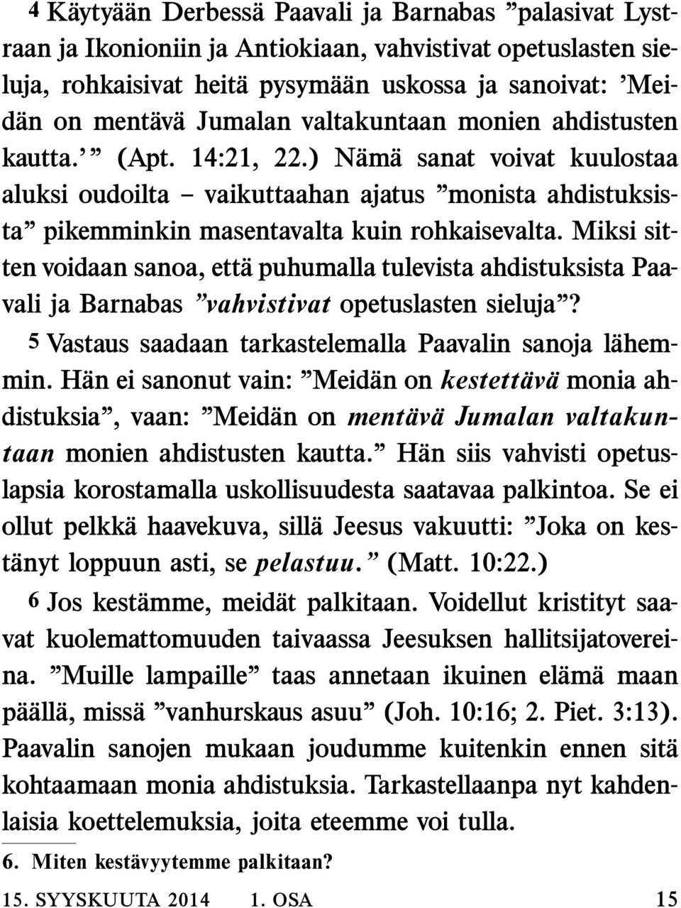 Miksi sitten voidaan sanoa, etta puhumalla tulevista ahdistuksista Paavali ja Barnabas vahvistivat opetuslasten sieluja? 5 Vastaus saadaan tarkastelemalla Paavalin sanoja lahem- min.