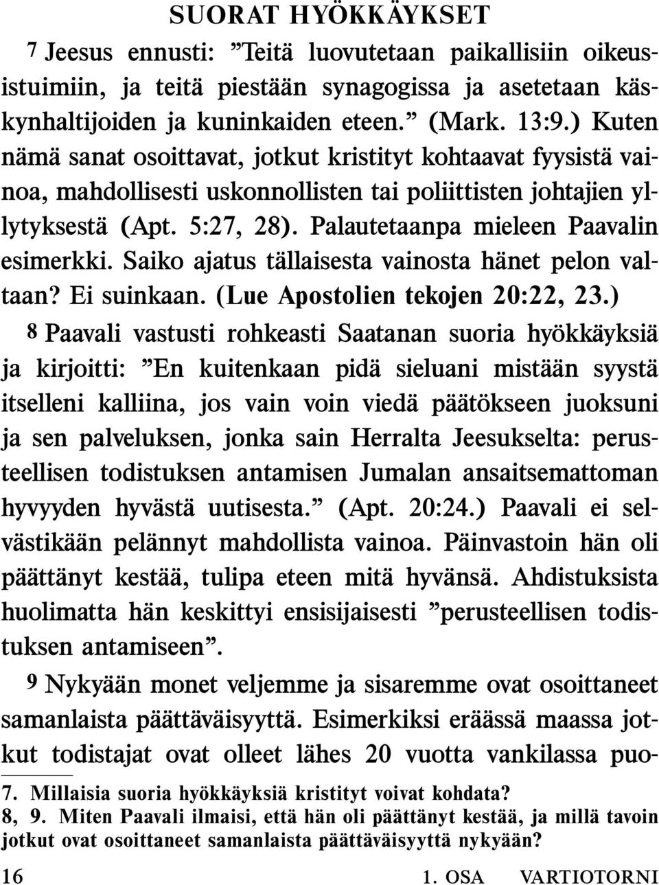 Palautetaanpa mieleen Paavalin esimerkki. Saiko ajatus tallaisesta vainosta hanet pelon valtaan? Ei suinkaan. (Lue Apostolien tekojen 20:22, 23.