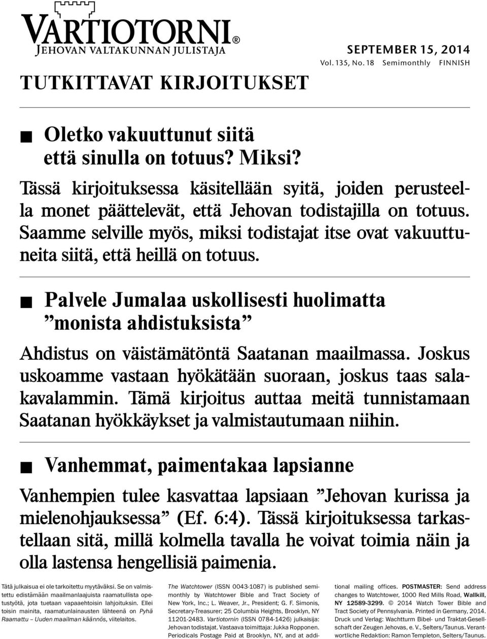 Saamme selville myos, miksi todistajat itse ovat vakuuttuneita siita, etta heilla on totuus.