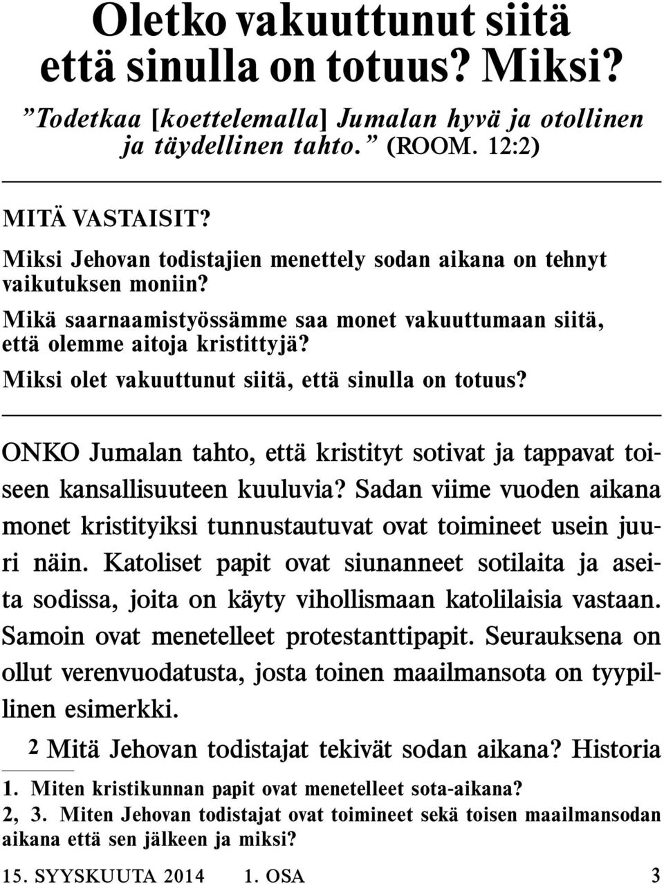 Miksi olet vakuuttunut siita, etta sinulla on totuus? ONKO Jumalan tahto, etta kristityt sotivat ja tappavat toiseen kansallisuuteen kuuluvia?